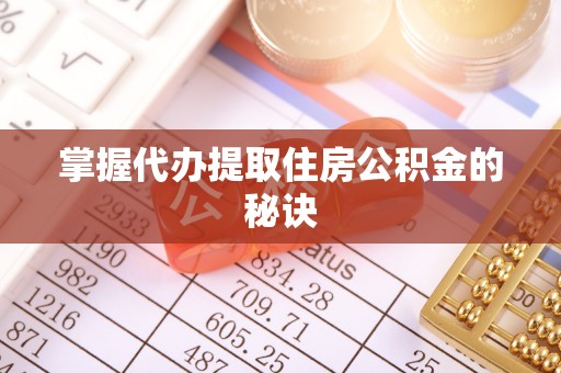 顺义掌握代办提取住房公积金的秘诀