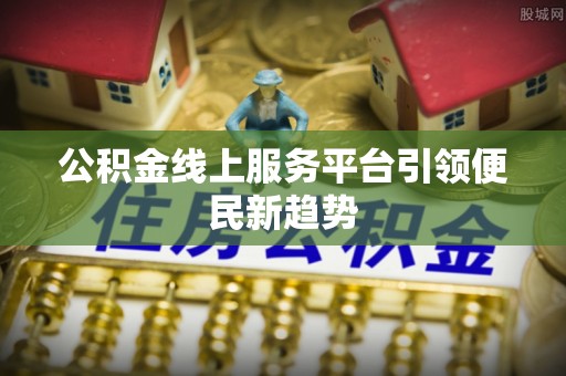 顺义公积金线上服务平台引领便民新趋势