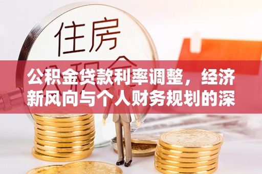 顺义公积金贷款利率调整，经济新风向与个人财务规划的深远影响