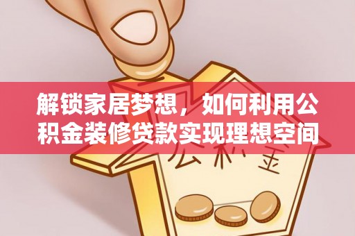 顺义解锁家居梦想，如何利用公积金装修贷款实现理想空间