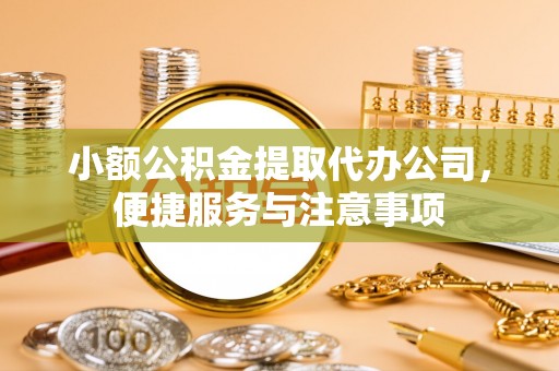 顺义小额公积金提取代办公司，便捷服务与注意事项