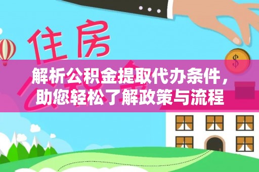 顺义解析公积金提取代办条件，助您轻松了解政策与流程