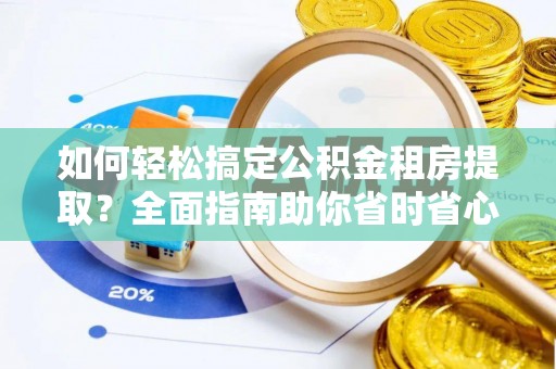 顺义如何轻松搞定公积金租房提取？全面指南助你省时省心