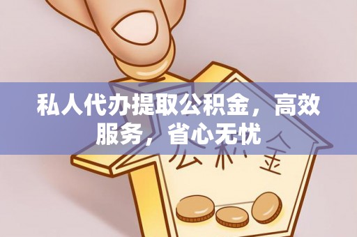 顺义私人代办提取公积金，高效服务，省心无忧