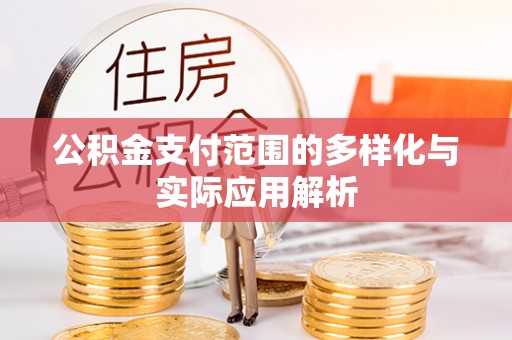 顺义公积金支付范围的多样化与实际应用解析
