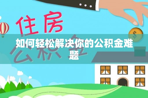 顺义如何轻松解决你的公积金难题