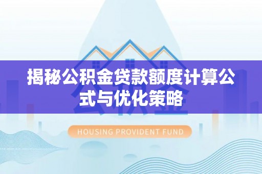 顺义揭秘公积金贷款额度计算公式与优化策略