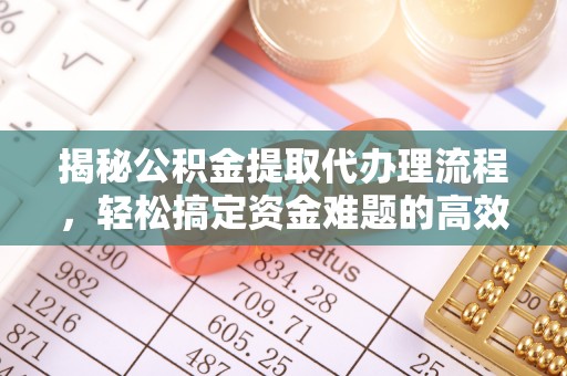 顺义揭秘公积金提取代办理流程，轻松搞定资金难题的高效方法