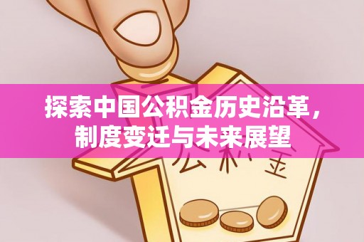 顺义探索中国公积金历史沿革，制度变迁与未来展望