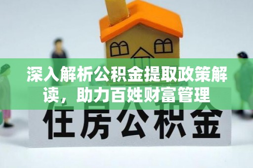 顺义深入解析公积金提取政策解读，助力百姓财富管理