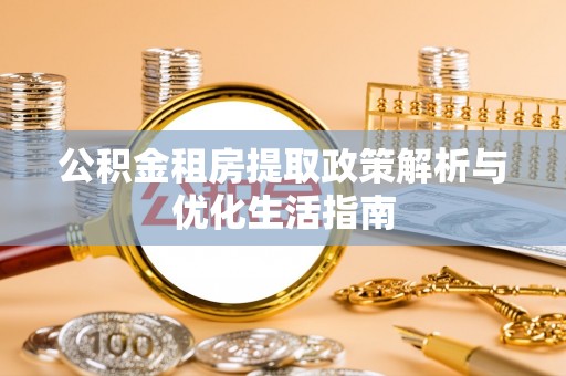 顺义公积金租房提取政策解析与优化生活指南