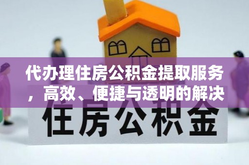 顺义代办理住房公积金提取服务，高效、便捷与透明的解决方案