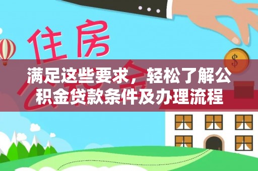 顺义满足这些要求，轻松了解公积金贷款条件及办理流程