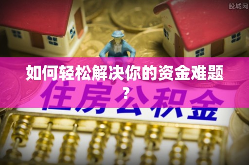 顺义如何轻松解决你的资金难题？