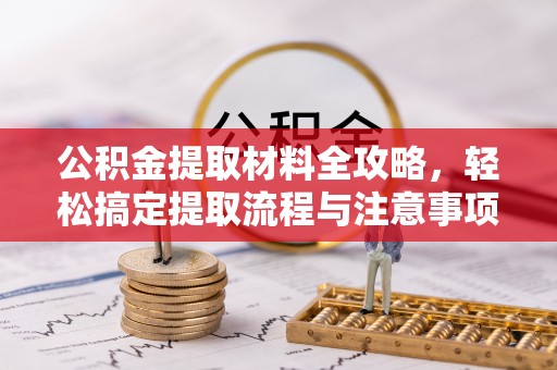 顺义公积金提取材料全攻略，轻松搞定提取流程与注意事项