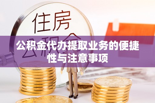 顺义公积金代办提取业务的便捷性与注意事项