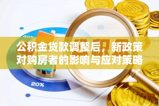 顺义公积金贷款调整后，新政策对购房者的影响与应对策略