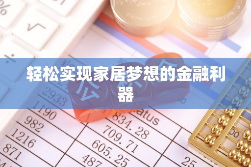 顺义轻松实现家居梦想的金融利器