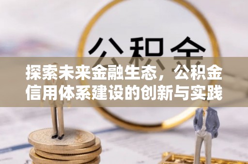 顺义探索未来金融生态，公积金信用体系建设的创新与实践