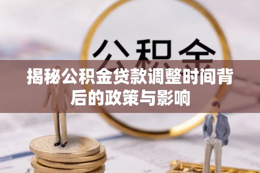 顺义揭秘公积金贷款调整时间背后的政策与影响