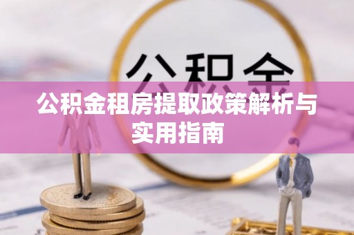 顺义公积金租房提取政策解析与实用指南