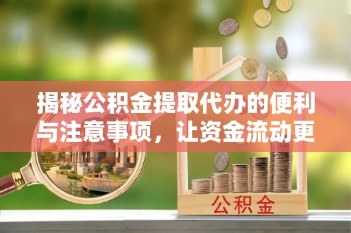 顺义揭秘公积金提取代办的便利与注意事项，让资金流动更高效