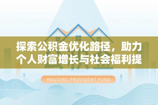 顺义探索公积金优化路径，助力个人财富增长与社会福利提升