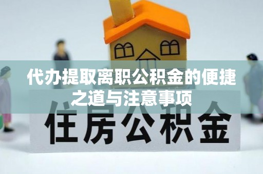 顺义代办提取离职公积金的便捷之道与注意事项