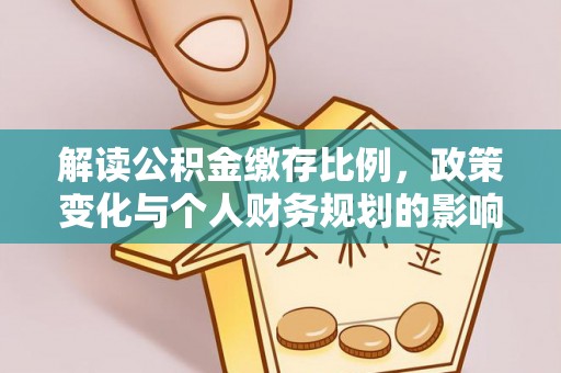 顺义解读公积金缴存比例，政策变化与个人财务规划的影响