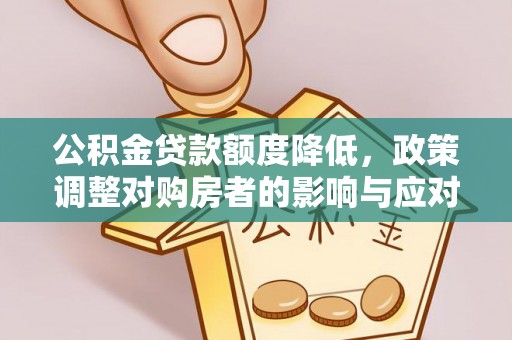 顺义公积金贷款额度降低，政策调整对购房者的影响与应对策略
