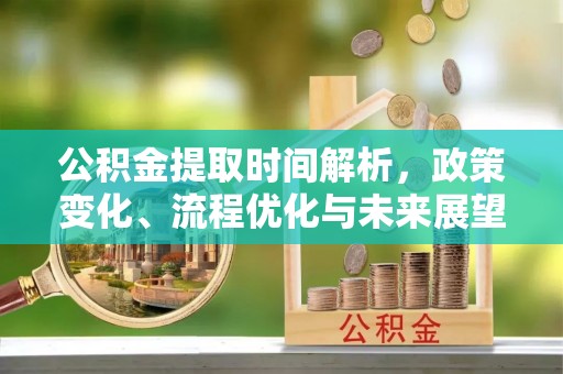 顺义公积金提取时间解析，政策变化、流程优化与未来展望