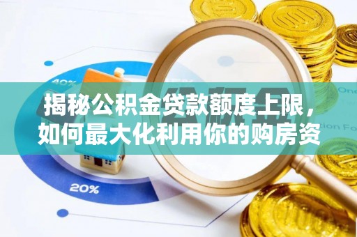 顺义揭秘公积金贷款额度上限，如何最大化利用你的购房资金？