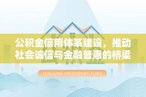 顺义公积金信用体系建设，推动社会诚信与金融普惠的桥梁