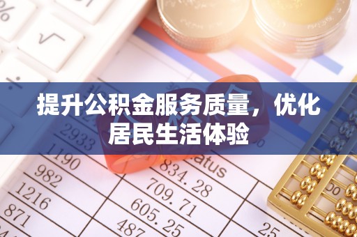 顺义提升公积金服务质量，优化居民生活体验