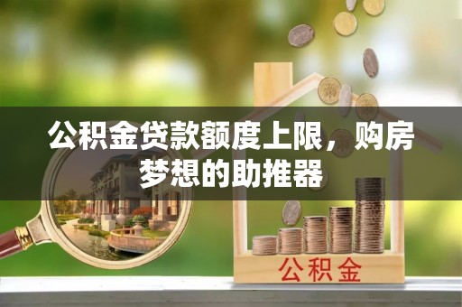 顺义公积金贷款额度上限，购房梦想的助推器