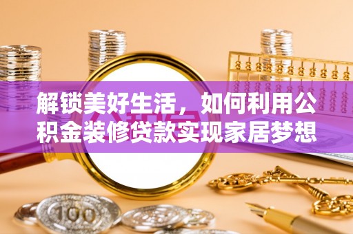 顺义解锁美好生活，如何利用公积金装修贷款实现家居梦想