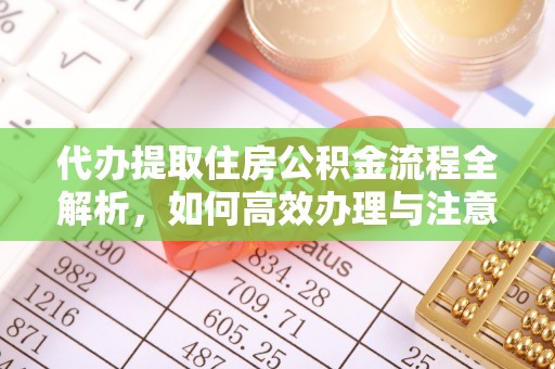 顺义代办提取住房公积金流程全解析，如何高效办理与注意事项