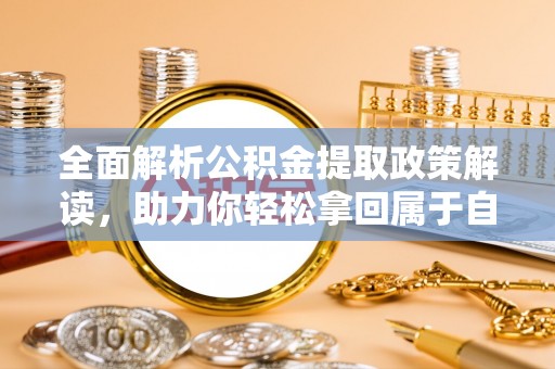顺义全面解析公积金提取政策解读，助力你轻松拿回属于自己的钱