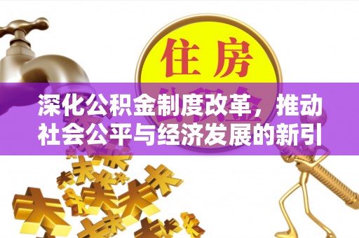 顺义深化公积金制度改革，推动社会公平与经济发展的新引擎