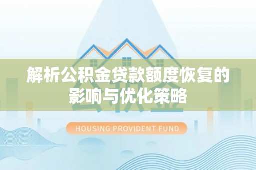 顺义解析公积金贷款额度恢复的影响与优化策略