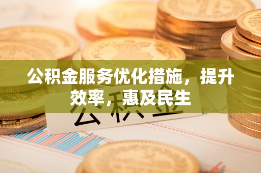 顺义公积金服务优化措施，提升效率，惠及民生