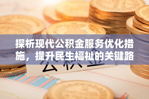 顺义探析现代公积金服务优化措施，提升民生福祉的关键路径