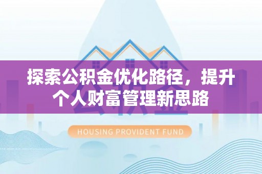 顺义探索公积金优化路径，提升个人财富管理新思路