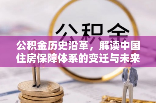 顺义公积金历史沿革，解读中国住房保障体系的变迁与未来
