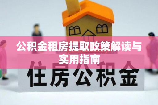 顺义公积金租房提取政策解读与实用指南