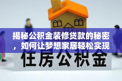 顺义揭秘公积金装修贷款的秘密，如何让梦想家居轻松实现？