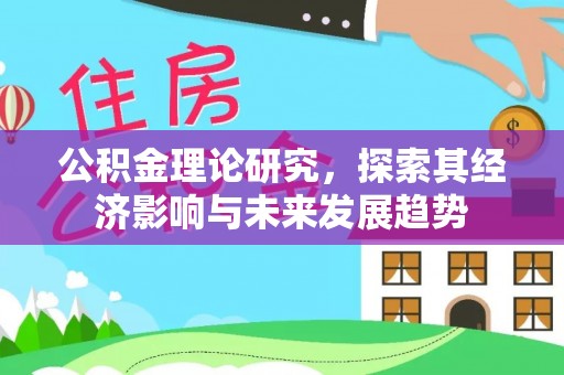 顺义公积金理论研究，探索其经济影响与未来发展趋势
