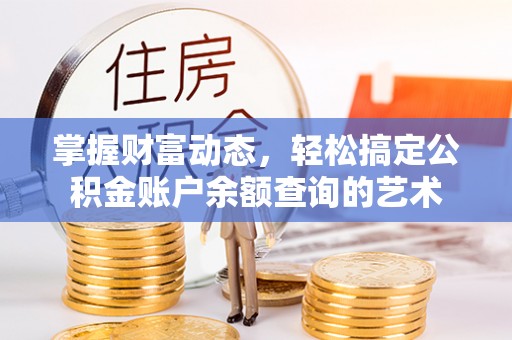 顺义掌握财富动态，轻松搞定公积金账户余额查询的艺术