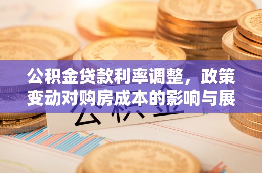 顺义公积金贷款利率调整，政策变动对购房成本的影响与展望