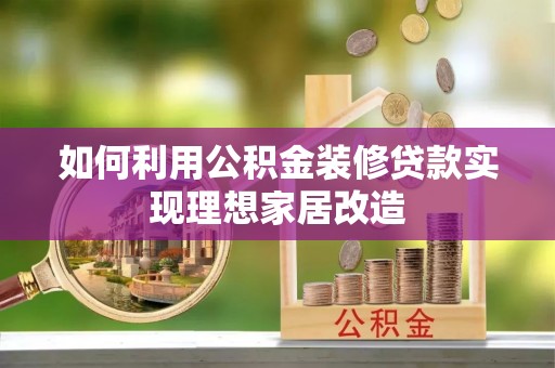 顺义如何利用公积金装修贷款实现理想家居改造